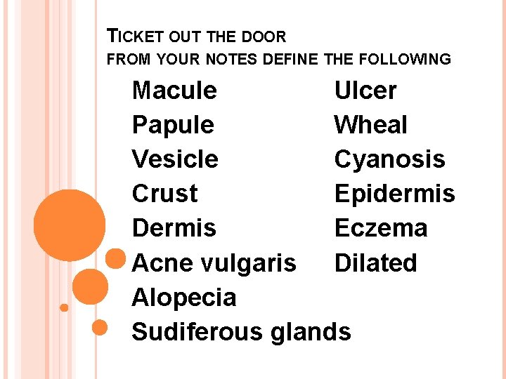 TICKET OUT THE DOOR FROM YOUR NOTES DEFINE THE FOLLOWING Macule Ulcer Papule Wheal