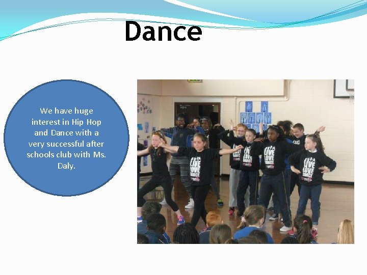 Dance We have huge interest in Hip Hop and Dance with a very successful