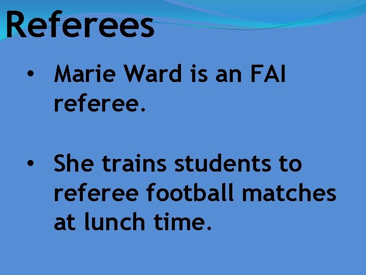 Referees • Marie Ward is an FAI referee. • She trains students to referee