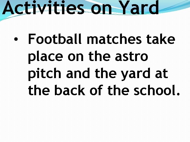 Activities on Yard • Football matches take place on the astro pitch and the