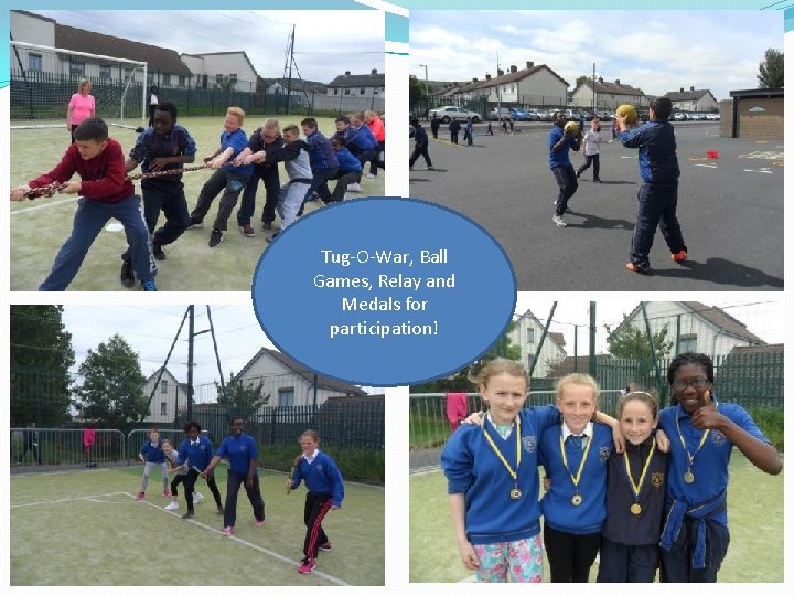 Tug-O-War, Ball Games, Relay and Medals for participation! 
