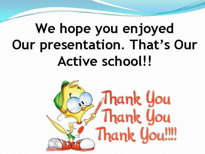 We hope you enjoyed Our presentation. That’s Our Active school!! 