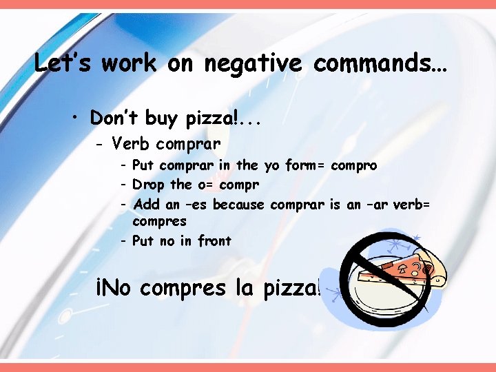 Let’s work on negative commands… • Don’t buy pizza!. . . - Verb comprar Let’s work on negative commands… • Don’t buy pizza!. . . - Verb comprar
