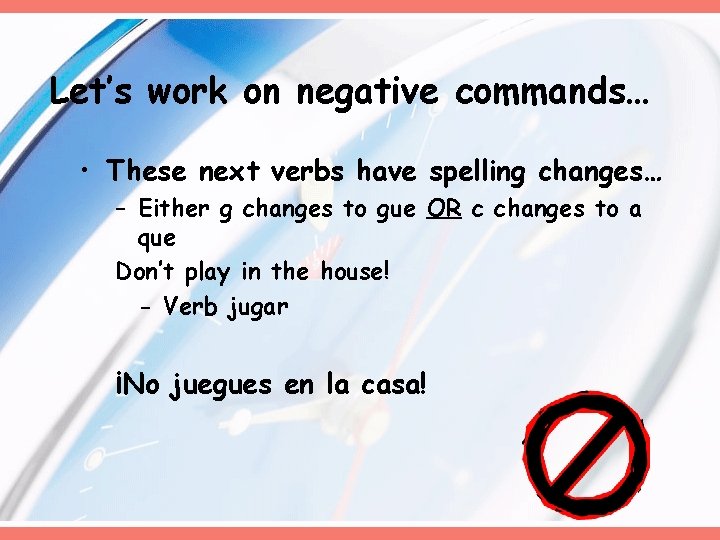 Let’s work on negative commands… • These next verbs have spelling changes… – Either Let’s work on negative commands… • These next verbs have spelling changes… – Either