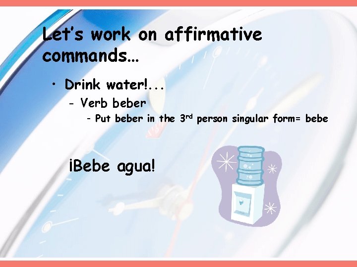 Let’s work on affirmative commands… • Drink water!. . . - Verb beber - Let’s work on affirmative commands… • Drink water!. . . - Verb beber -