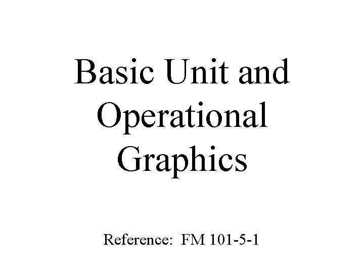 Basic Unit and Operational Graphics Reference: FM 101 -5 -1 