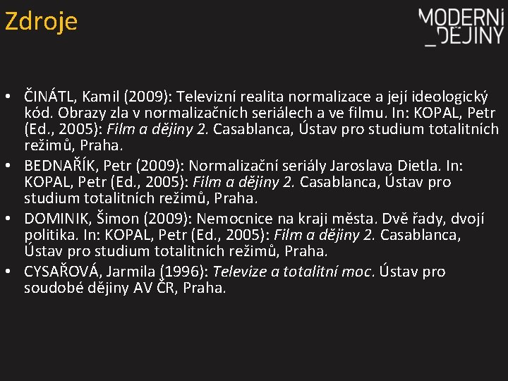 Zdroje • ČINÁTL, Kamil (2009): Televizní realita normalizace a její ideologický kód. Obrazy zla