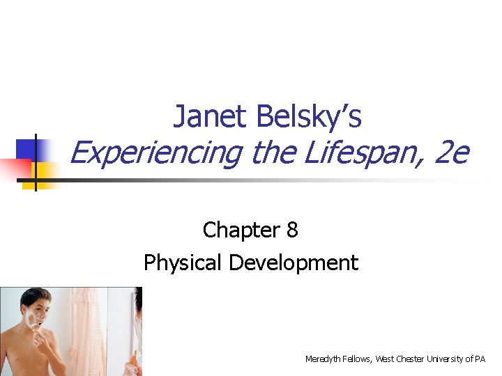 Janet Belsky’s Experiencing the Lifespan, 2 e Chapter 8 Physical Development Meredyth Fellows, West