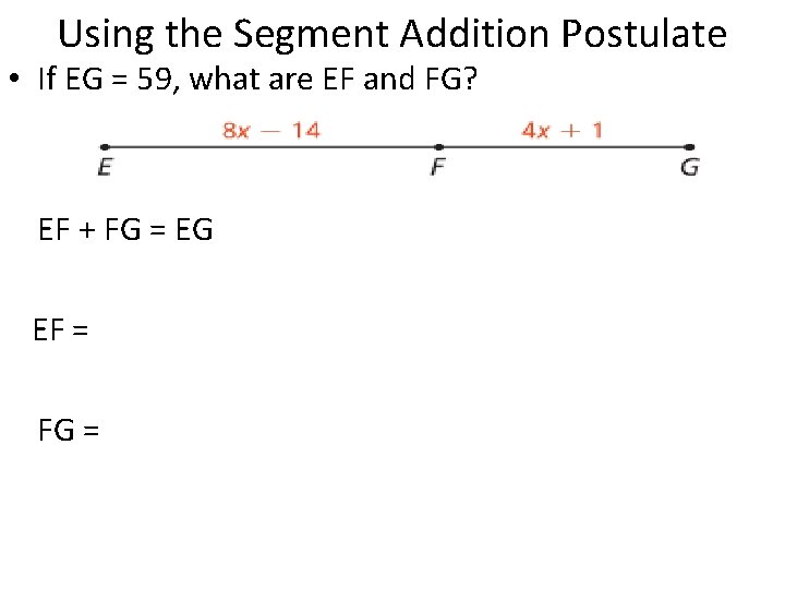 Using the Segment Addition Postulate • If EG = 59, what are EF and