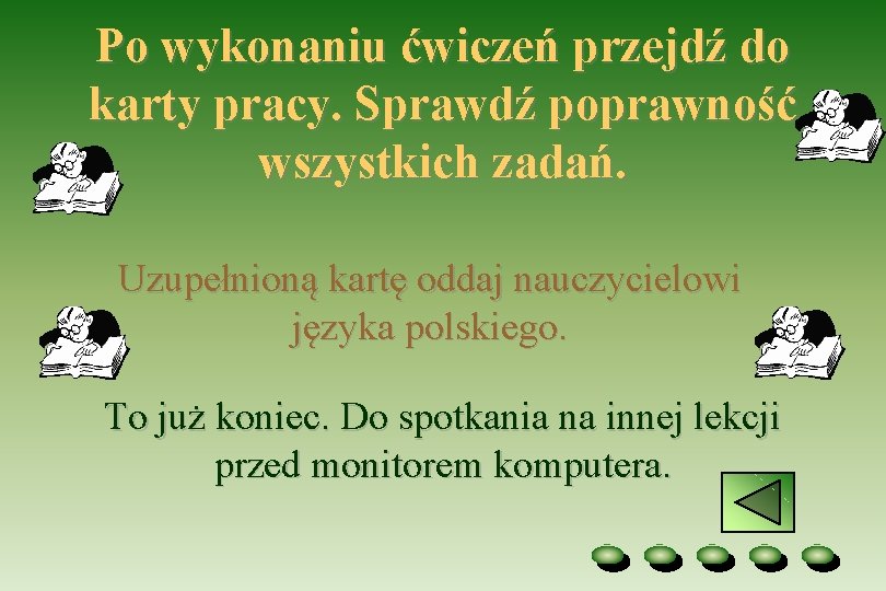 Po wykonaniu ćwiczeń przejdź do karty pracy. Sprawdź poprawność wszystkich zadań. Uzupełnioną kartę oddaj