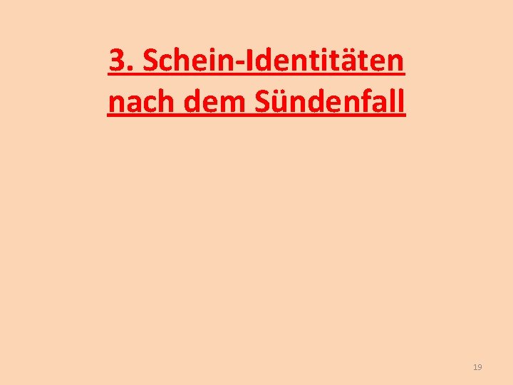 3. Schein-Identitäten nach dem Sündenfall 19 