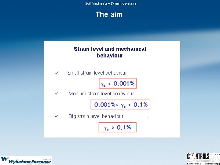 Soil Mechanics – Dynamic systems The aim Strain level and mechanical behaviour Small strain Soil Mechanics – Dynamic systems The aim Strain level and mechanical behaviour Small strain