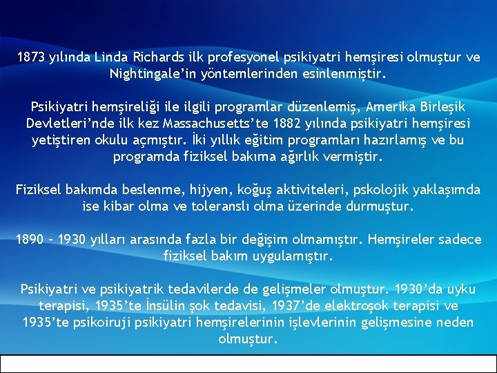 1873 yılında Linda Richards ilk profesyonel psikiyatri hemşiresi olmuştur ve Nightingale’in yöntemlerinden esinlenmiştir. Psikiyatri