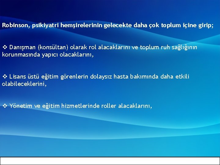 Robinson, psikiyatri hemşirelerinin gelecekte daha çok toplum içine girip; v Danışman (konsültan) olarak rol