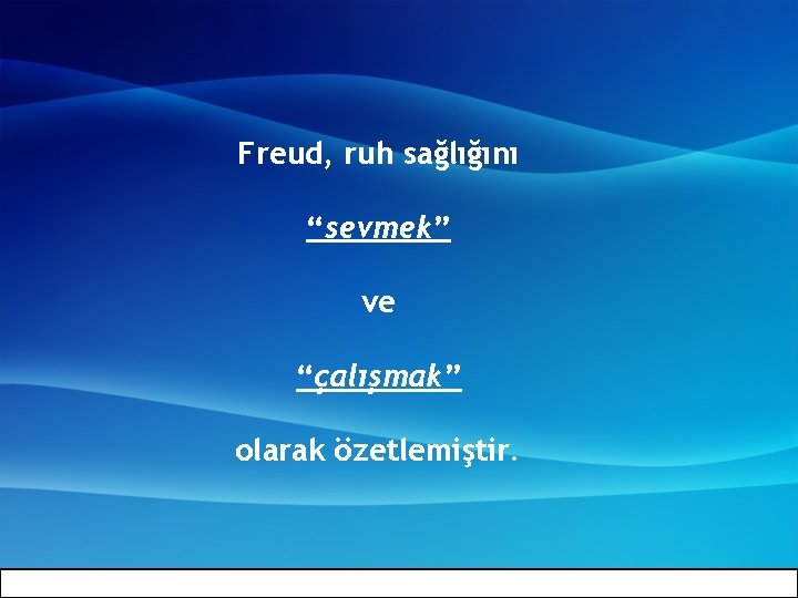 Freud, ruh sağlığını “sevmek” ve “çalışmak” olarak özetlemiştir. 