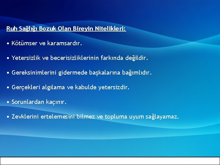 Ruh Sağlığı Bozuk Olan Bireyin Nitelikleri: • Kötümser ve karamsardır. • Yetersizlik ve becerisizliklerinin