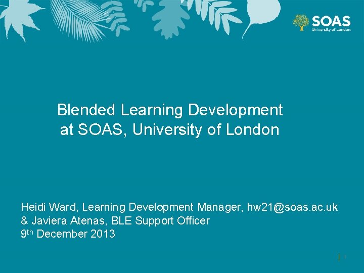 Blended Learning Development at SOAS, University of London Heidi Ward, Learning Development Manager, hw