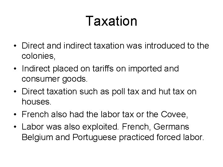 Taxation • Direct and indirect taxation was introduced to the colonies, • Indirect placed