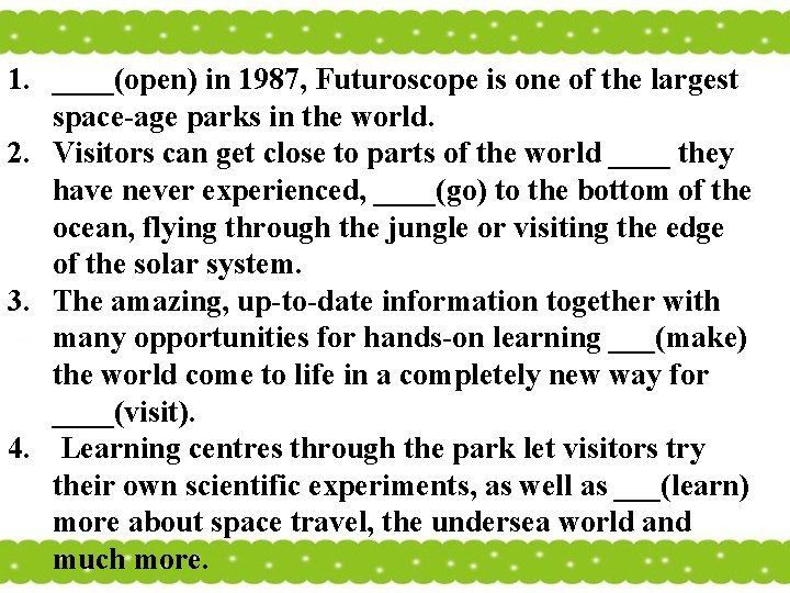 1. ____(open) in 1987, Futuroscope is one of the largest space-age parks in the 1. ____(open) in 1987, Futuroscope is one of the largest space-age parks in the