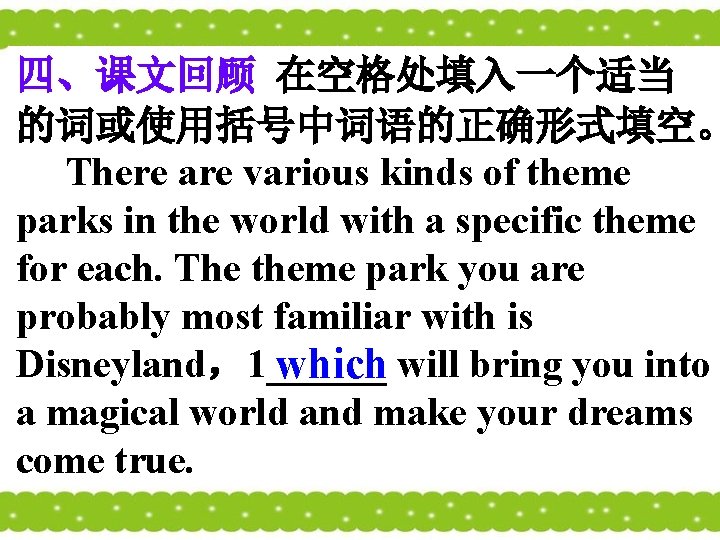 四、课文回顾 在空格处填入一个适当 的词或使用括号中词语的正确形式填空。 There are various kinds of theme parks in the world with 四、课文回顾 在空格处填入一个适当 的词或使用括号中词语的正确形式填空。 There are various kinds of theme parks in the world with