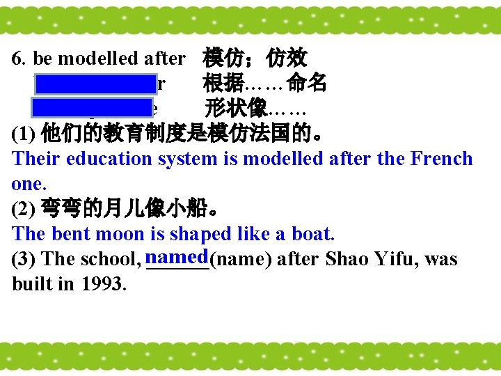 6. be modelled after 模仿；仿效 be named after 根据……命名 be shaped like 形状像…… (1)