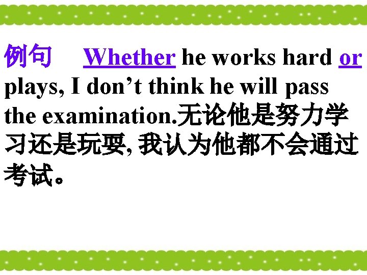 例句 Whether he works hard or plays, I don’t think he will pass the