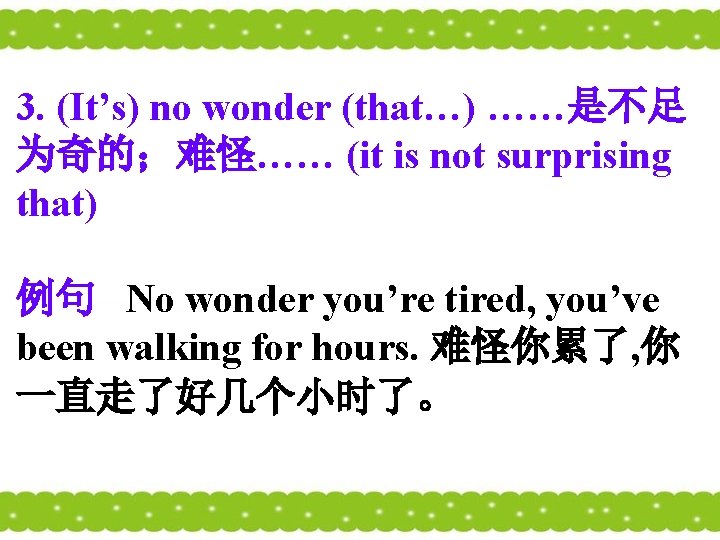 3. (It’s) no wonder (that…) ……是不足 为奇的;难怪…… (it is not surprising that) 例句 No 3. (It’s) no wonder (that…) ……是不足 为奇的;难怪…… (it is not surprising that) 例句 No