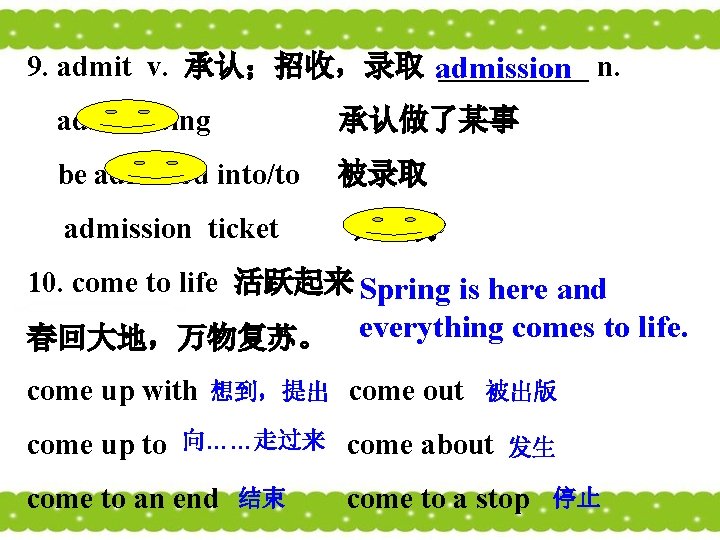 9. admit v. 承认；招收，录取 _____ n. admission admit doing 承认做了某事 be admitted into/to 被录取