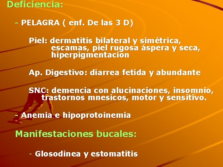 Deficiencia: - PELAGRA ( enf. De las 3 D) Piel: dermatitis bilateral y simétrica,