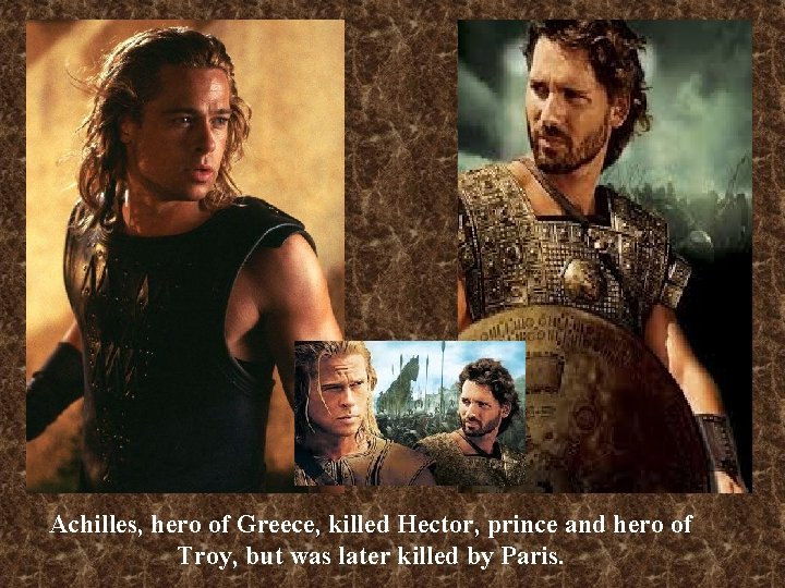 Achilles, hero of Greece, killed Hector, prince and hero of Troy, but was later