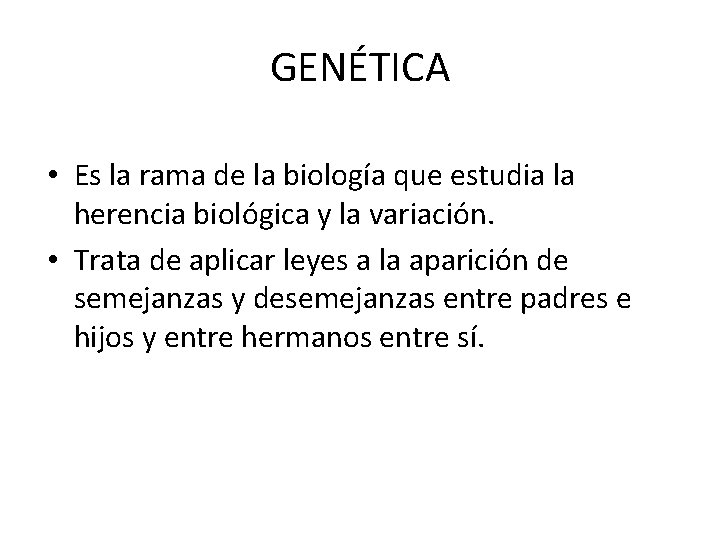 GENÉTICA • Es la rama de la biología que estudia la herencia biológica y