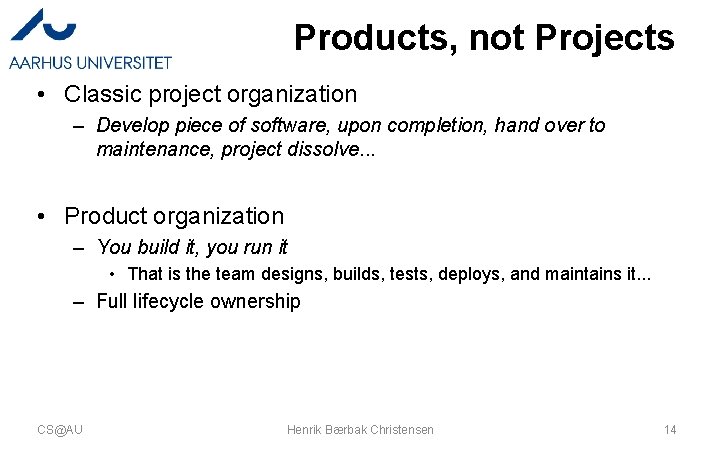 Products, not Projects • Classic project organization – Develop piece of software, upon completion,