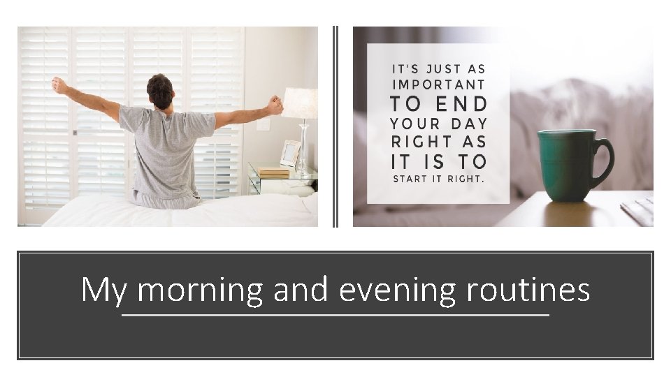 My morning and evening routines My morning and evening routines