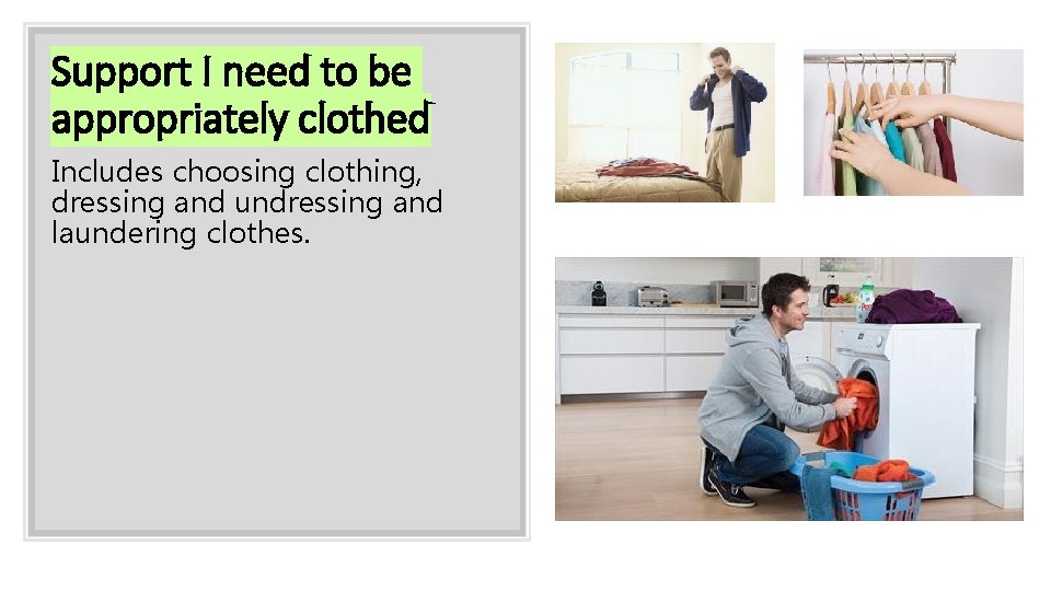 Support I need to be appropriately clothed Includes choosing clothing, dressing and undressing and Support I need to be appropriately clothed Includes choosing clothing, dressing and undressing and