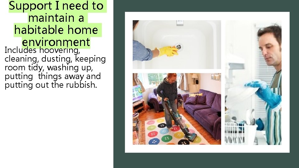 Support I need to maintain a habitable home environment Includes hoovering, cleaning, dusting, keeping Support I need to maintain a habitable home environment Includes hoovering, cleaning, dusting, keeping
