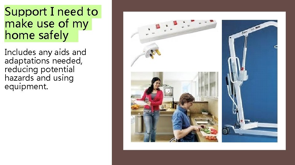 Support I need to make use of my home safely Includes any aids and Support I need to make use of my home safely Includes any aids and