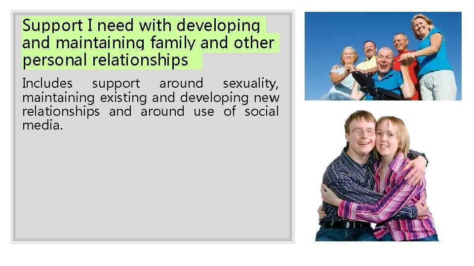 Support I need with developing and maintaining family and other personal relationships Includes support Support I need with developing and maintaining family and other personal relationships Includes support