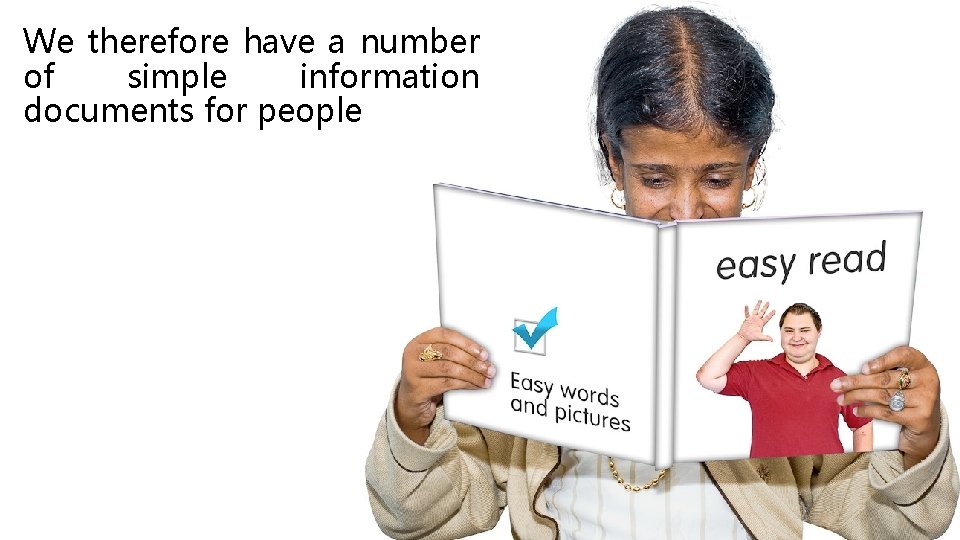 We therefore have a number of simple information documents for people We therefore have a number of simple information documents for people
