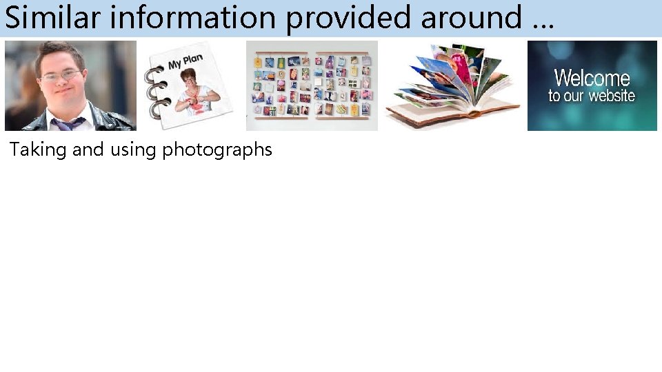 Similar information provided around … Taking and using photographs Similar information provided around … Taking and using photographs