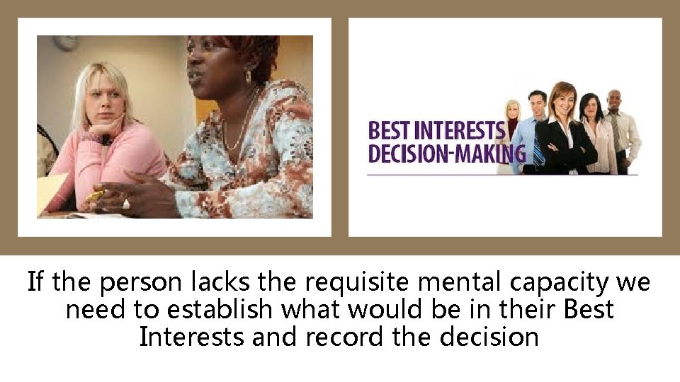 If the person lacks the requisite mental capacity we need to establish what would If the person lacks the requisite mental capacity we need to establish what would