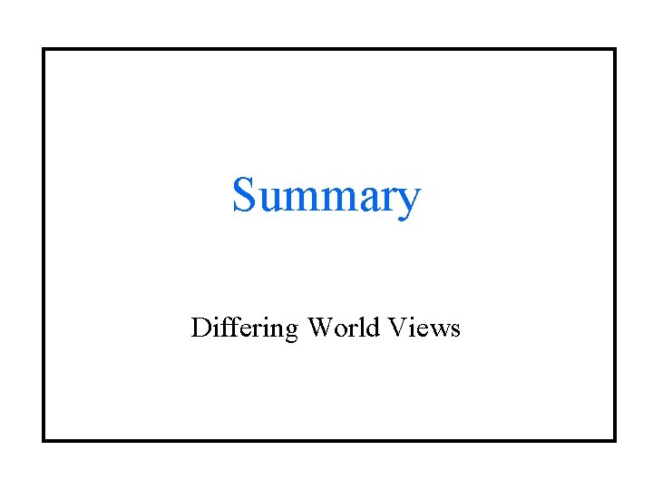 Summary Differing World Views Summary Differing World Views