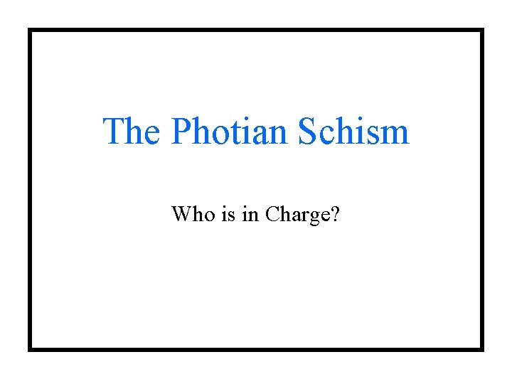 The Photian Schism Who is in Charge? The Photian Schism Who is in Charge?