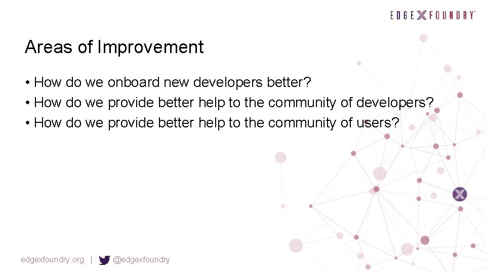 Areas of Improvement • How do we onboard new developers better? • How do