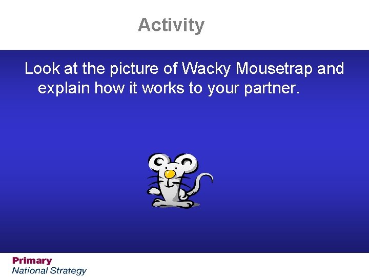 Activity Look at the picture of Wacky Mousetrap and explain how it works to