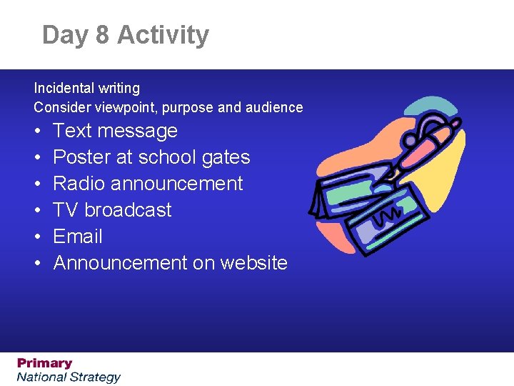 Day 8 Activity Incidental writing Consider viewpoint, purpose and audience • • • Text