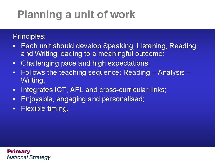 Planning a unit of work Principles: • Each unit should develop Speaking, Listening, Reading