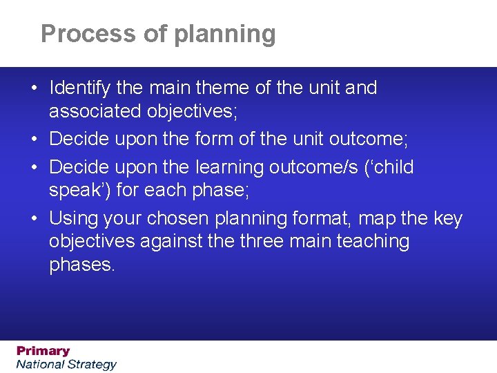 Process of planning • Identify the main theme of the unit and associated objectives;