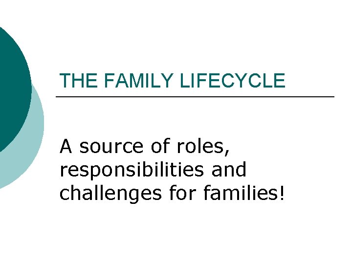 THE FAMILY LIFECYCLE A source of roles, responsibilities and challenges for families! 