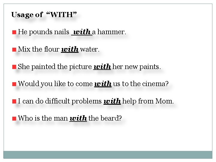 Usage of “WITH” He pounds nails with a hammer. Mix the flour with water.