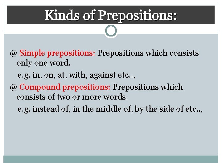 Kinds of Prepositions: @ Simple prepositions: Prepositions which consists only one word. e. g.